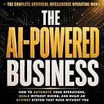 Cover of The AI-Powered Business: How to Automate Your Operations, Scale Without Hiring, and Build an AI-First System That Runs Without You