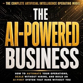 The AI-Powered Business: How to Automate Your Operations, Scale Without Hiring, and Build an AI-First System That Runs Withou