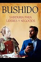 BUSHIDO - Sabiduría para líderes y negocios: Visión actualizada del Código Samurái. Como emplear sus valores en tu día a día. (Spanish Edition) 1687746613 Book Cover