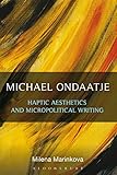  Michael Ondaatje: Haptic Aesthetics and Micropolitical Writing (English Edition)