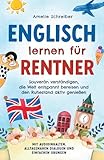 Englisch lernen für Rentner: Souverän verständigen, die Welt entspannt bereisen und den Ruhestand aktiv genießen - Mit Audioinhalten, alltagsnahen Dialogen und einfachen Übungen