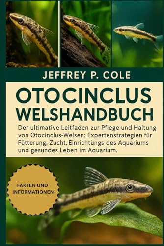 OTOCINCLUS WELSHANDBUCH: Der ultimative Leitfaden zur Pflege und Haltung von Otocinclus-Welsen: Expertenstrategien für Fütterung, Zucht, Einrichtung des Aquariums und gesundes Leben im Aquarium.