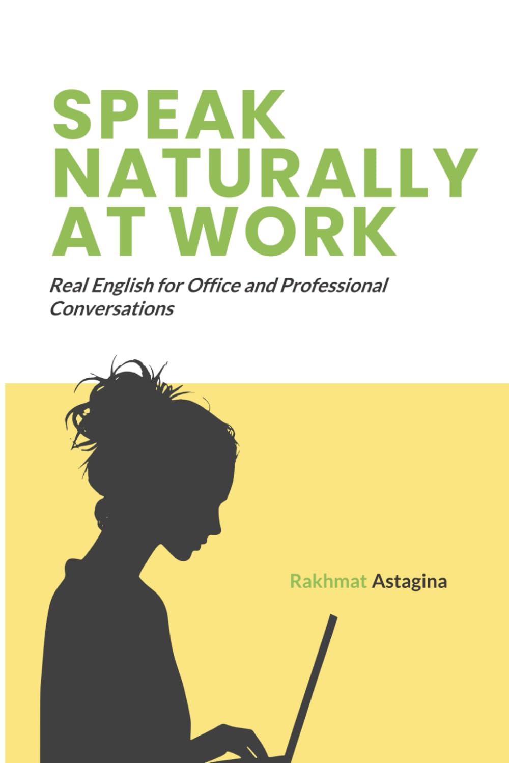 SPEAK NATURALLY AT WORK: Real English for Office and Professional Conversations (Speak Naturally Series)