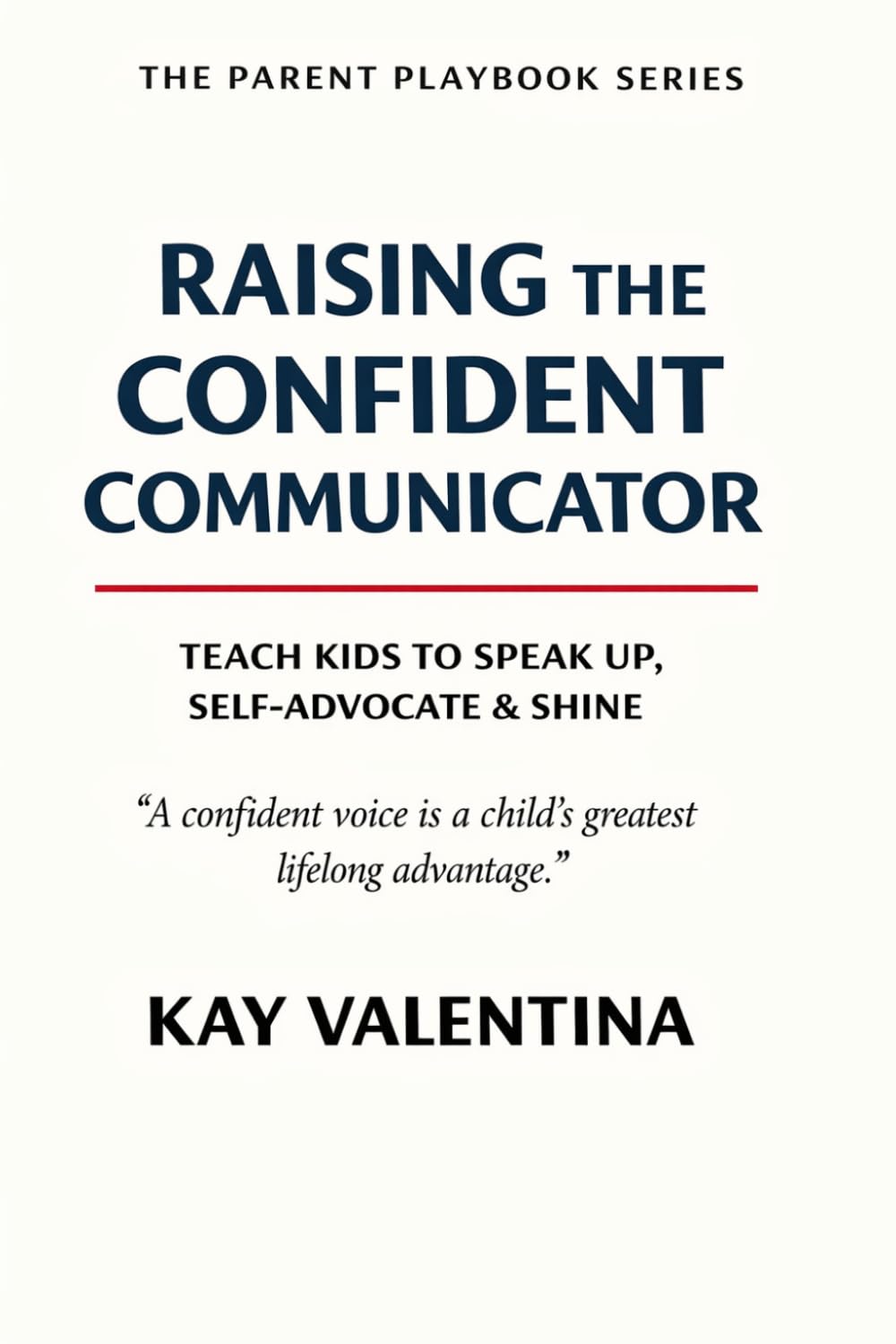 Raising The Confident Communicator: Help Kids Speak Up, Self Advocate & Express Clearly (The Parent Playbook Series)