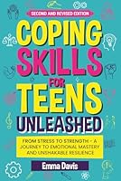 Coping Skills for Teens Unleashed: From Stress to Strength- A Journey to Emotional Mastery and Unshakable Resilience. 1964737125 Book Cover