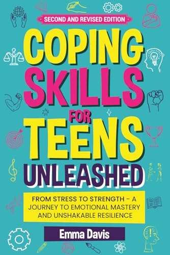 Coping Skills for Teens Unleashed: From Stress to Strength- A Journey to Emotional Mastery and Unshakable Resilience. (Therapy and Mental Health Books For Teens)