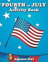 Fourth of July Activity Book: Independence Day activity book containing mazes, quizzes, word search puzzles, coloring pages and more! (Algenon Owl's Fun Activities) (Volume 2) 1548239208 Book Cover