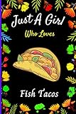  Just A Girl Who Loves Fish Tacos: Perfect Gift For Fish Tacos Lovers Girl. Cute Blank Lined Fish Tacos Notebook Journal For Girls To Journaling & ... Ideas, Inspirational Quote,Christmas Gift .