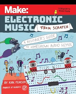 Make: Electronic Music from Scratch: A Beginner's Guide to Homegrown Audio Gizmos