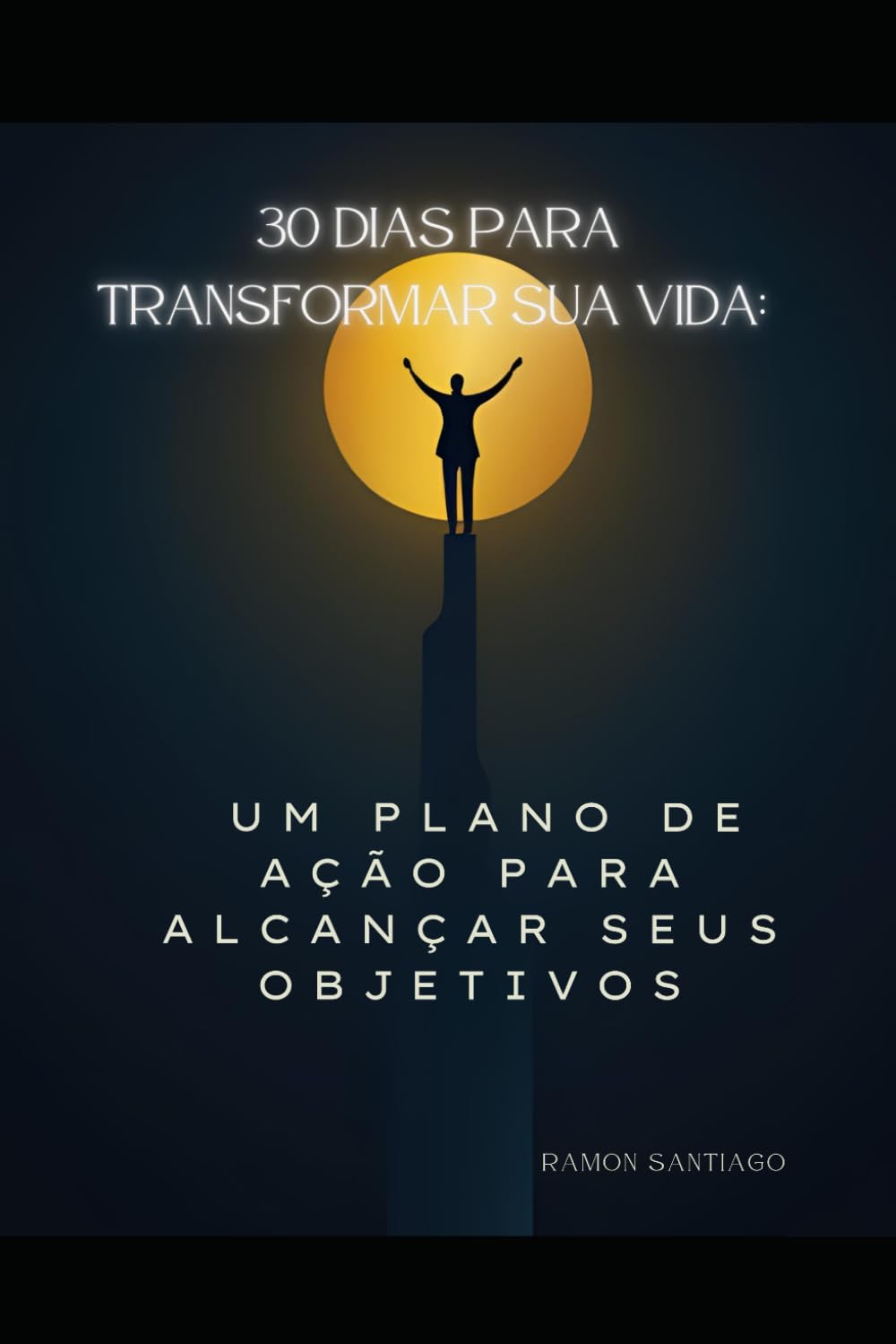 30 Dias para Transformar Sua Vida:: Um Plano de Ação para Alcançar Seus Objetivos