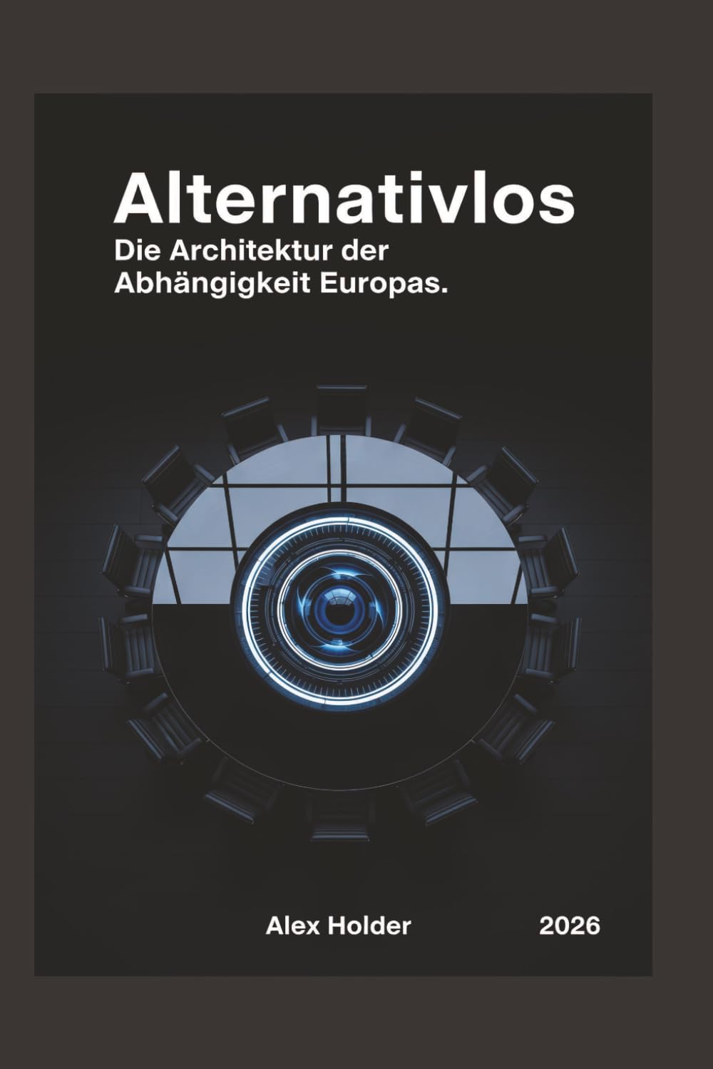 Alternativlos: Die Architektur der Abhängigkeit Europas.