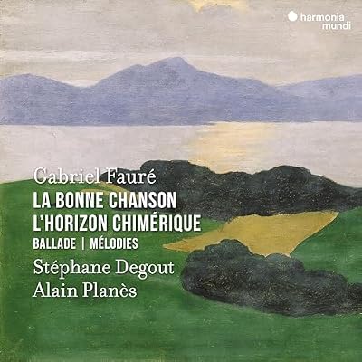 Gabriel Faur&eacute;: La Bonne Chanson/L'horizon Chim&eacute;rique/Ballade/...