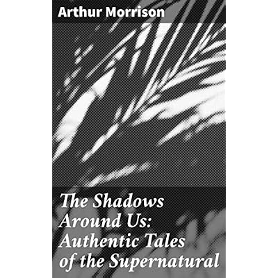 The Shadows Around Us: Authentic Tales of the Supernatural