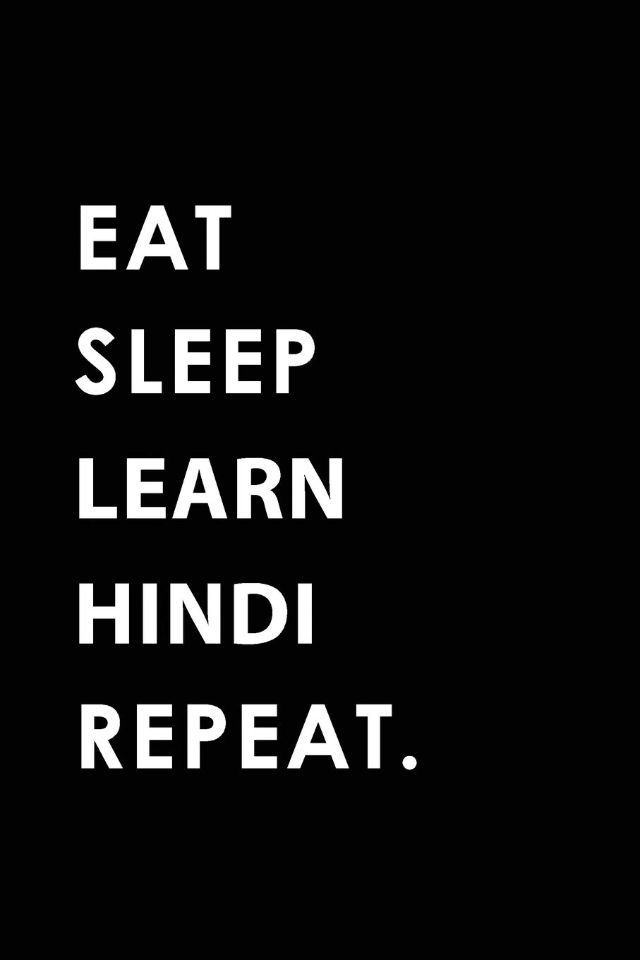 EAT SLEEP LEARN HINDI REPEAT: Blank Lined 6x9 LEARN HINDI Passion and Hobby Journal/Notebooks as Gift for the ones who eat, sleep and live it forever.