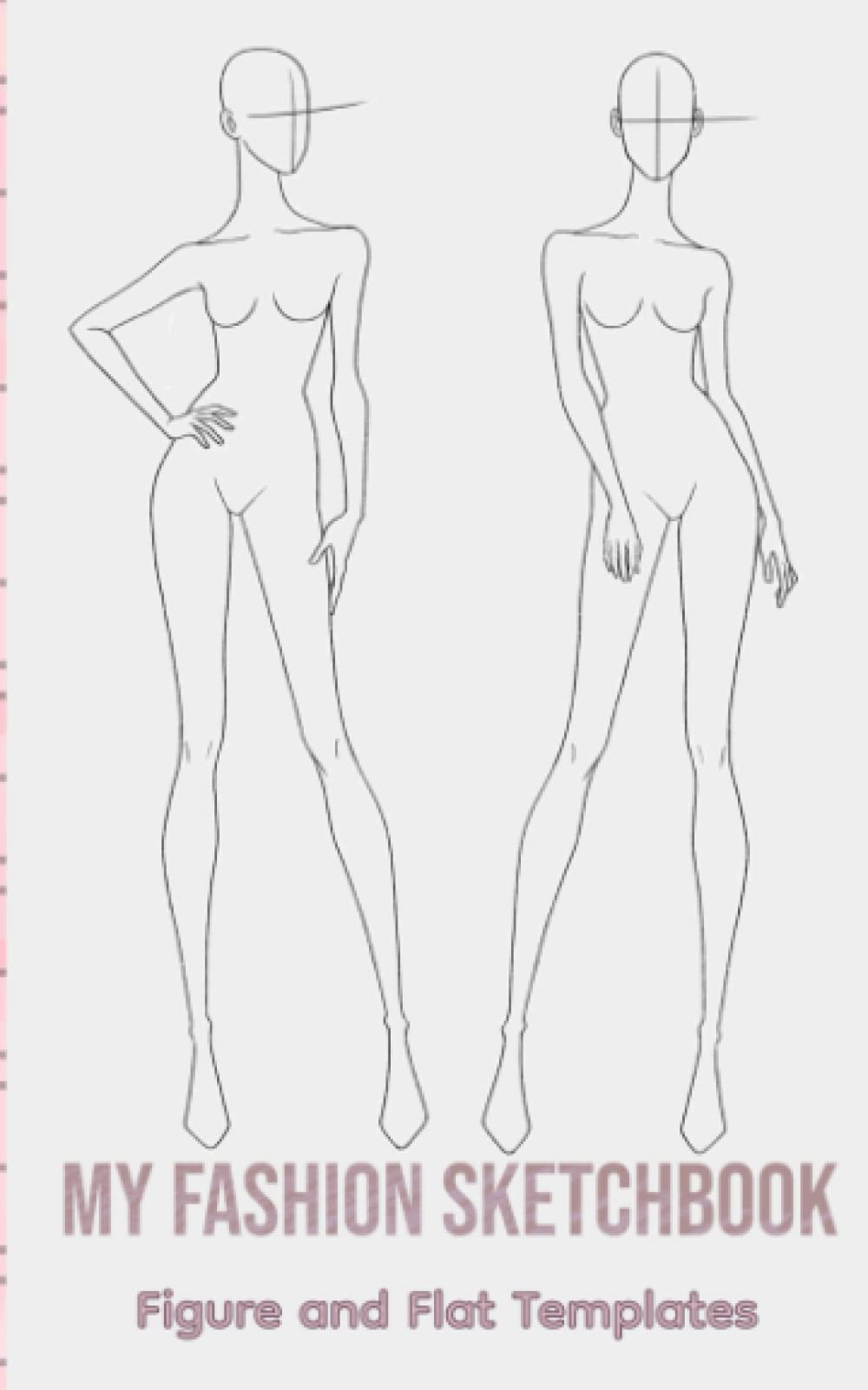 My Fashion Sketchbook! Fashion Figure Drawing with Fashion Templates- for Fashion Designers, Costume Designers Stylists, and Fashion Illustrators!: Flat and Figure Templates for Quick Sketching
