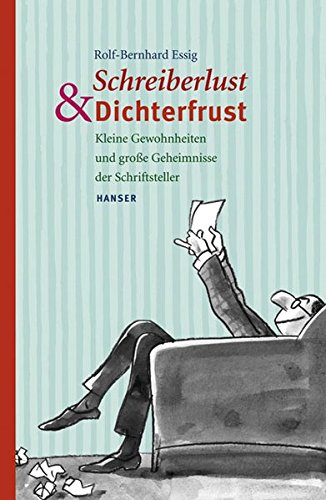 Schreiberlust und Dichterfrust: Kleine Gewohnheiten und große Geheimnisse der Schriftsteller