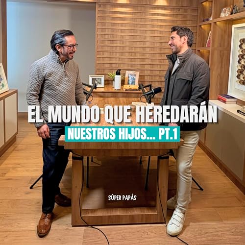 &ldquo;EL MUNDO QUE HEREDAR&Aacute;N NUESTROS HIJOS&hellip; PT. 1&rdquo; I FT. Tacho Gonz&aacute;lez I S&uacute;per Pap&aacute;s Podcast #6