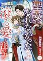 聖女になれなかった令嬢は次期国王に滾る愛を注がれる (シェリーLoveノベルズ)