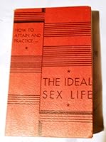 How to Attain and Practice the Ideal Sex Life: Ideal Sex and Love Relations for Every Man and Woman B00460X71E Book Cover