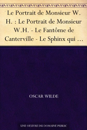 Télécharger Le Portrait de Monsieur W.H. : Le Portrait de Monsieur W.H. - Le Fantôme de Canterville - Le Sphinx Francais PDF
