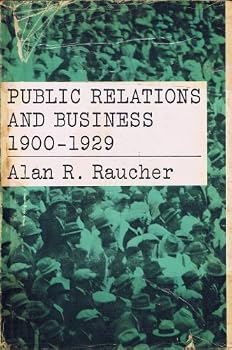 Public Relations and Business, 1900-1929 (The Johns Hopkins University Studies in Historical and Political Science)