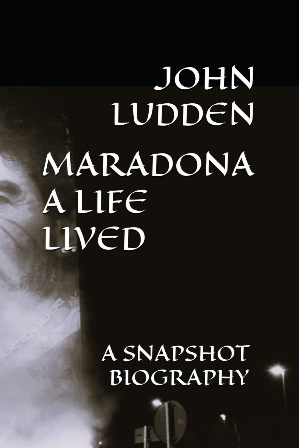 MARADONA A LIFE LIVED: A SNAPSHOT BIOGRAPHY: 3 (My Diego Maradona collection)
