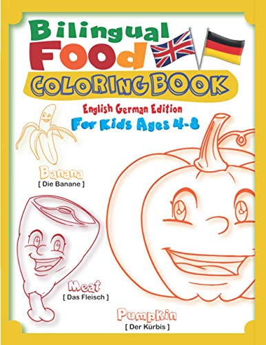Bilingual Food Coloring Book for Kids Ages 4-8 (German English Edition): Learn German for Kids Workbook with 40 Unique Cartoon Food Colouring pages ... & German (Bilingual Children's Books - Vol 7)