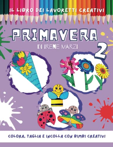 Il libro dei lavoretti creativi: PRIMAVERA 2: Libro di attività sulla primavera per bambini della scuola dell'infanzia e della scuola primaria. ... prescolare, scuola elementare, scuola matern