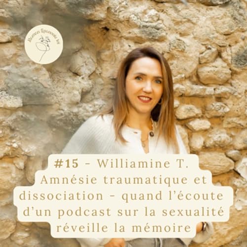 Amn&eacute;sie traumatique et dissociation - quand l&rsquo;&eacute;coute d&rsquo;un podcast sur la sexualit&eacute; r&eacute;veille la m&eacute;moire | Williamine T.
