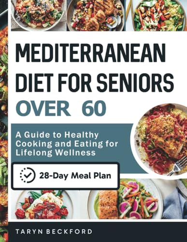 Mediterranean Diet Cookbook for Seniors Over 60: A Guide to Healthy Cooking and Eating for Lifelong Wellness – Easy Recipes to Make
