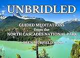 Unbridled: Guided Meditations from North Cascades National Park (Guided Meditations from the National Parks)