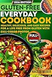 2026 Gluten-Free Everyday Cookbook: Healthy Delicious and Easy Recipes for a Life Free from Gluten With Full-Color Photos