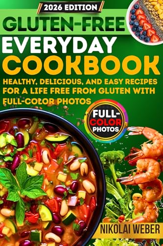 2026 Gluten-Free Everyday Cookbook: Healthy Delicious and Easy Recipes for a Life Free from Gluten With Full-Color Photos