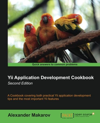 Yii Application Development Cookbook: A Cookbook Covering Both Practical Yii Application Development Tips and the Most Important Yii Features