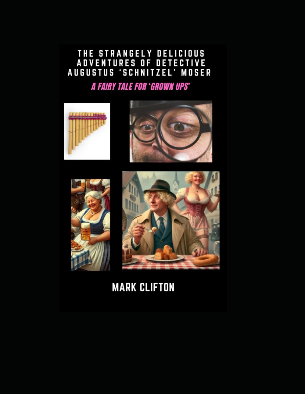 The Strangely Delicious Adventures of Detective Augustus Schnitzel Moser: A Fairy Tale For Grown Ups