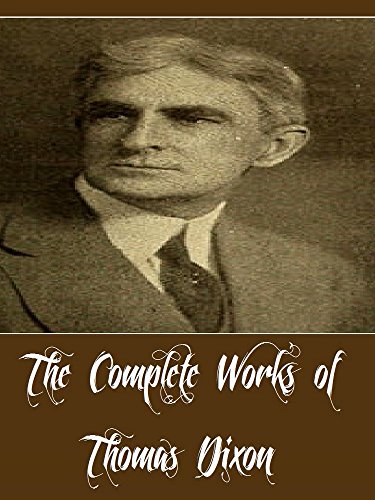 The Complete Works of Thomas Dixon (9 Complete Works of Thomas Dixon Including The Clansman, The Foolish Virgin, The Man in Gray, The One Woman, The Root of Evil, And More)