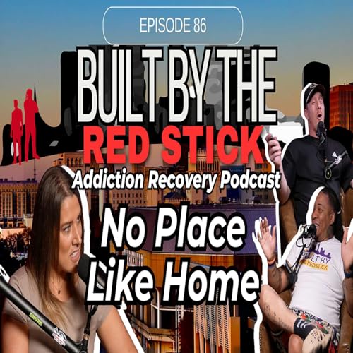 Episode 86 | No Place Like Home w/ Brittney Smith | Built By The Red Stick Addiction Recovery Podcast