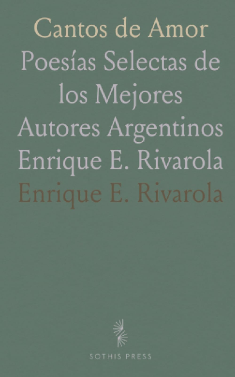 Cantos de Amor: Poesías Selectas de los Mejores Autores Argentinos Enrique E. Rivarola