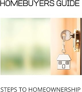 Homebuyers Guide: Step by Step Guide through the Home buying process (Great information for first time homebuyers and buye...