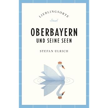 Oberbayern und seine Seen Reisef hrer LIEBLINGSORTE Entdecken Sie das Lebensgef hl einer Region! Mit vielen Insider-Tipps farbigen Fotografien und ausklappbaren Karten