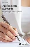 Professione Assessor. Metodi, Strumenti, Esempi E Linee Guida Per Psicologi Che Lavorano Con Le Aziende - 2