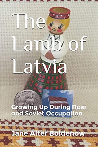 The Lamb of Latvia: Growing Up During Nazi and Soviet Occupation