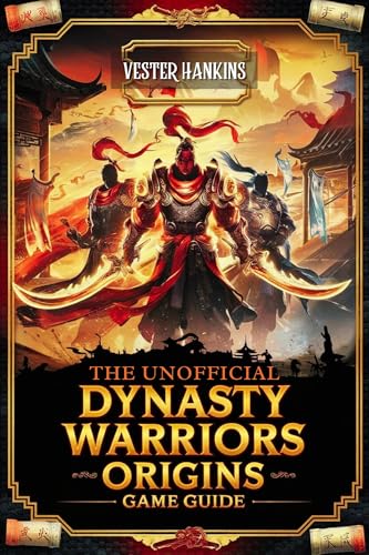 THE UNOFFICIAL DYNASTY WARRIORS ORIGINS GAME GUIDE: A Comprehensive Walkthrough to Unlock Secrets, Master Tactical Brilliance, and Conquer Every Battle in the Three Kingdoms.
