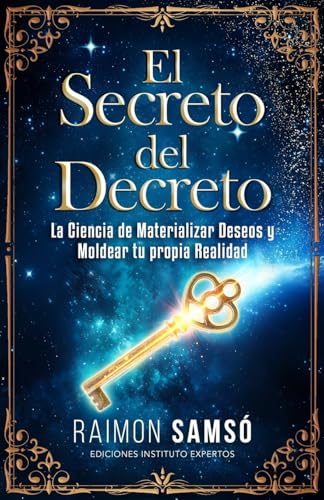 El Secreto Del Decreto: La Ciencia De Materializar Deseos Y Moldear Tu Propia Realidad