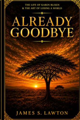 Already Goodbye: The Life of Karen Blixen & the Art of Losing a World