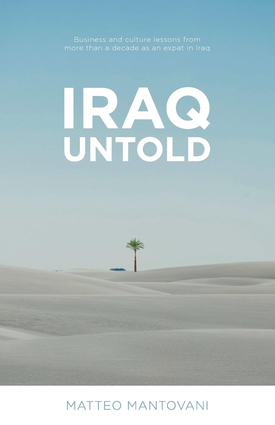 Iraq Untold: Business and Culture Lessons From More Than Ten Years as an Expat in Iraq