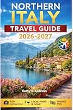 Northern Italy Travel Guide 2026-2027: A Complete Journey with Maps, History, Culture, and Price Ranges for Must-See Destinations