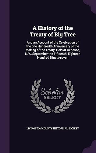 A History of the Treaty of Big Tree: And an Account of the Celebration of the one Hundredth Anniversary of the Making of the Treaty, Held at Geneseo, ... the Fifteenth, Eighteen Hundred Ninety-seven