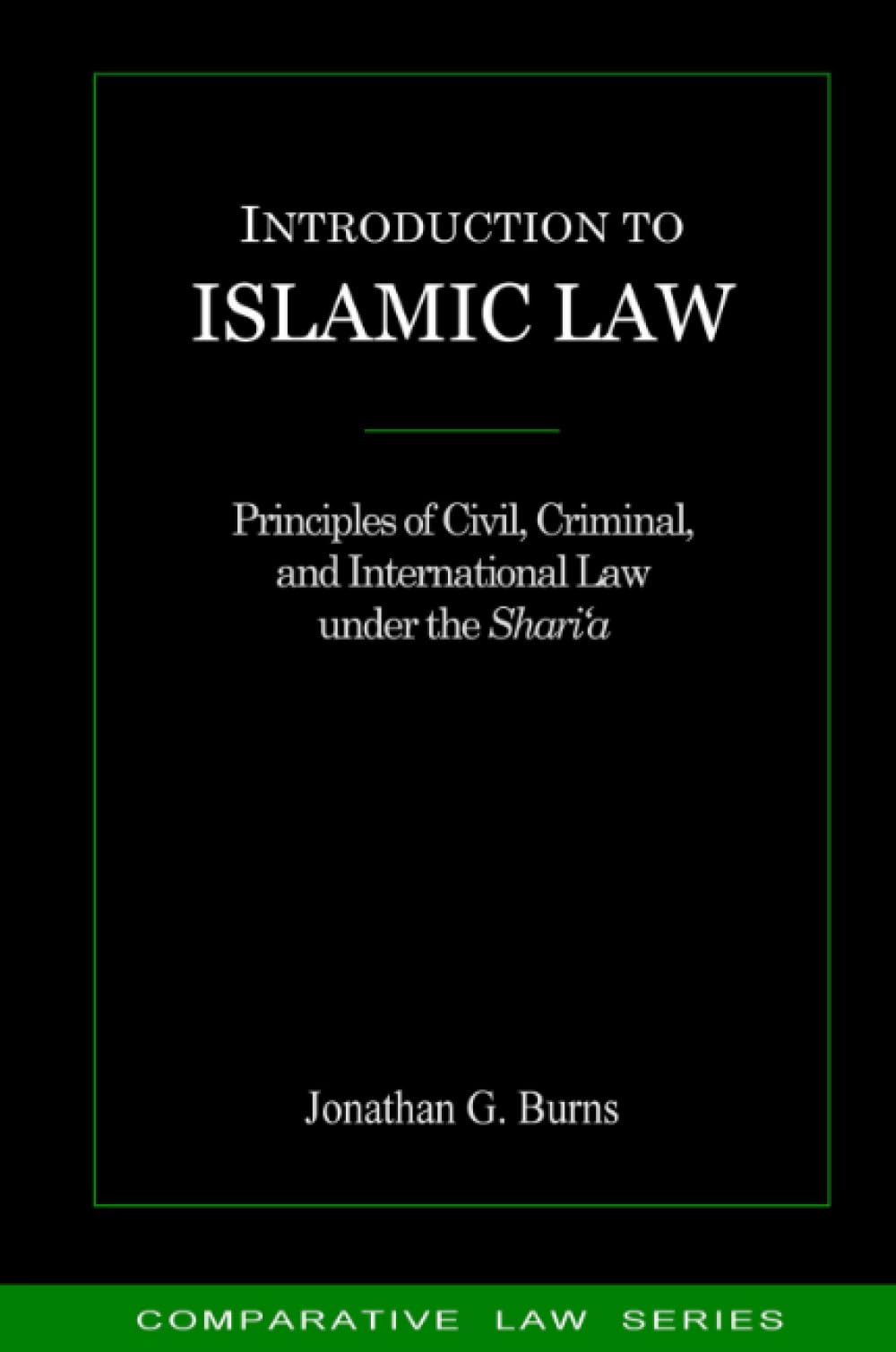Introduction to Islamic Law: Principles of Civil, Criminal, and International Law under the Shari‘a