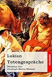 Totengespräche - Lukian Übersetzer: Christoph Martin Wieland  Totengespräche - Lukian Übersetzer: Christoph Martin Wieland